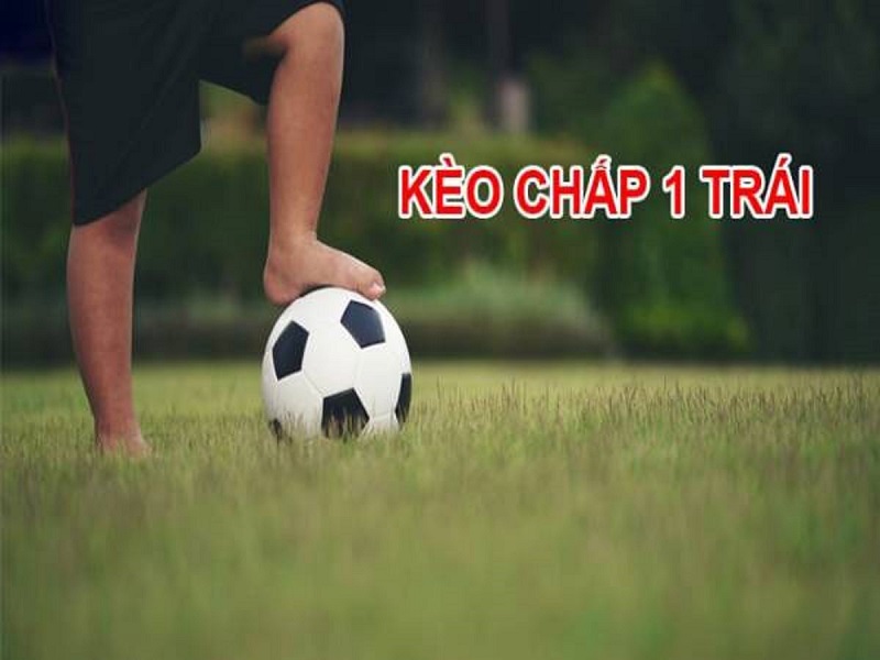 Kèo chấp 1 bàn là gì? Bật mí kinh nghiệm chọn kèo chấp hiệu quả