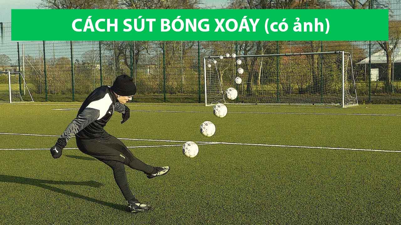 Hướng dẫn Cách Sút Bóng Xoáy vòng cung đầy đủ nhất